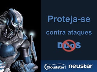 Proteja-se 
contra ataques 
DDoS 
 