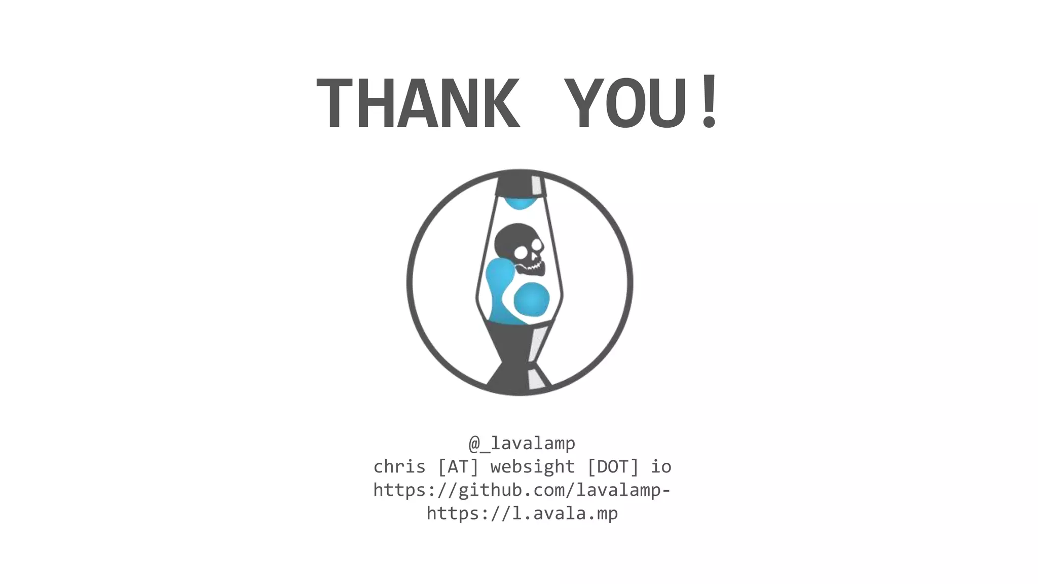 THANK YOU!
@_lavalamp
chris [AT] websight [DOT] io
https://github.com/lavalamp-
https://l.avala.mp
 