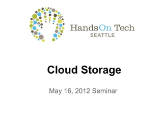 Cloud Storage
May 16, 2012 Seminar
 