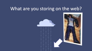 What are you storing on the web?
 