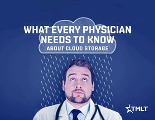WHAT EVERY PHYSICIAN
NEEDS TO KNOW
ABOUT CLOUD STORAGE
 