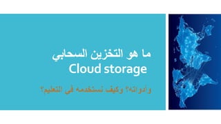 ‫التخزين‬ ‫هو‬ ‫ما‬‫السحابي‬
Cloud storage
 