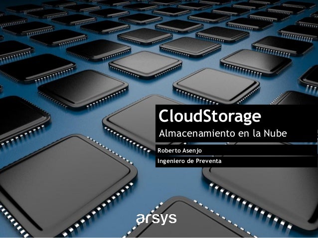 CloudStorage
Almacenamiento en la Nube
Roberto Asenjo
Ingeniero de Preventa

 