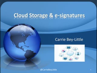 Cloud Storage & e-signatures
Carrie Bey-Little
@CarrieBeyLittle 1
 