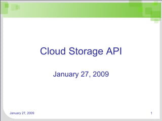 Cloud Storage API January 27, 2009 