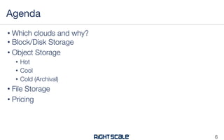• Which clouds and why?
• Block/Disk Storage
• Object Storage
• Hot
• Cool
• Cold (Archival)
• File Storage
• Pricing
Agenda
6
 