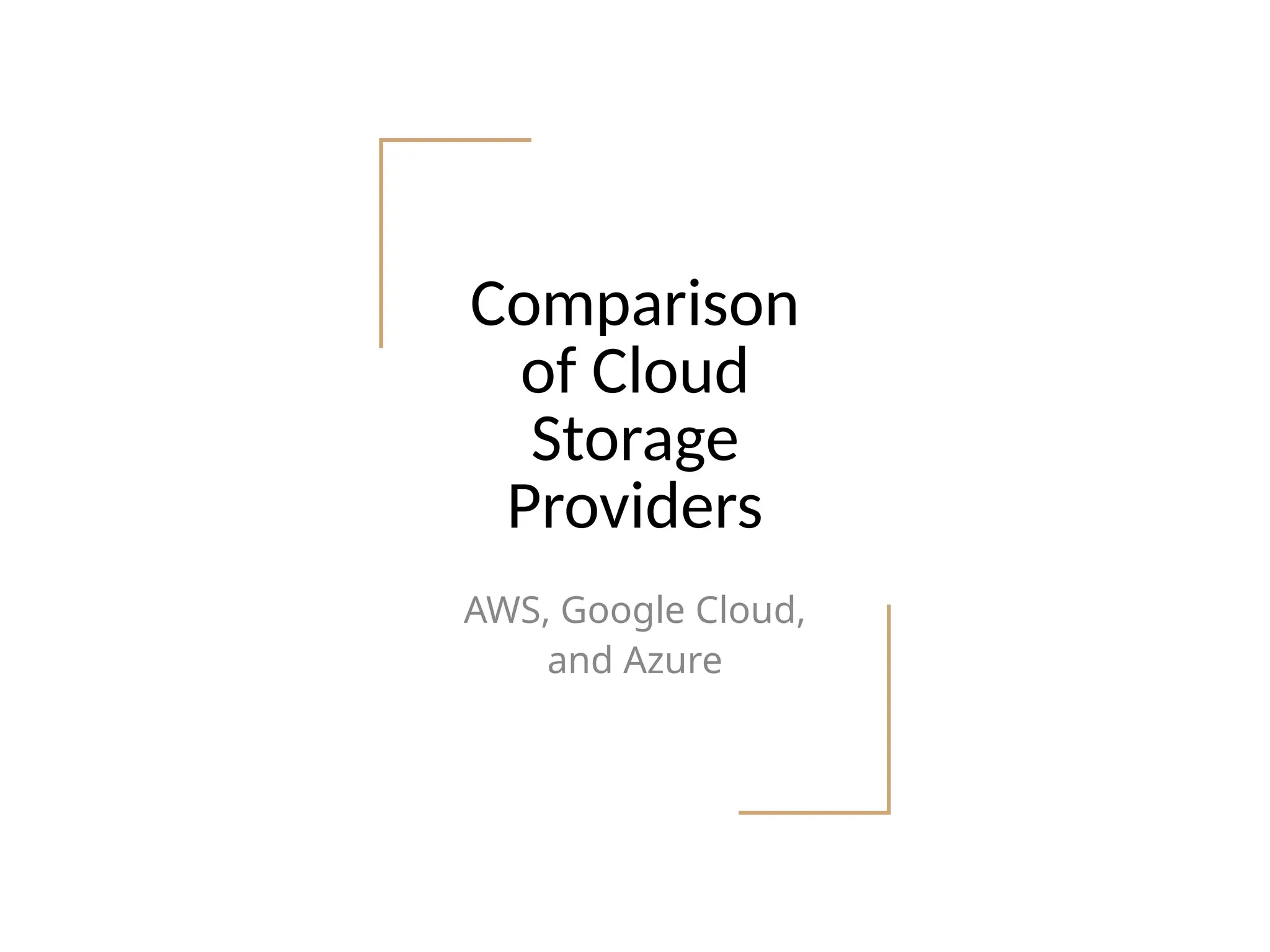 Comparison
of Cloud
Storage
Providers
AWS, Google Cloud,
and Azure
 