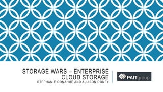 STORAGE WARS – ENTERPRISE 
CLOUD STORAGE 
STEPHANIE DONAHUE AND ALLISON RONEY 
 