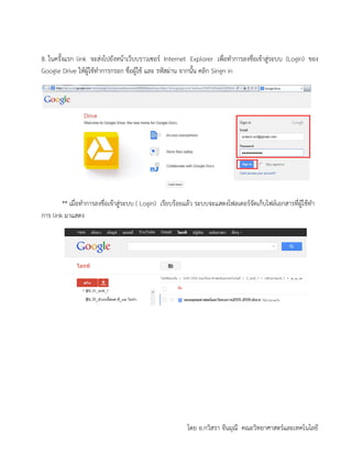 โดย อ.กวิสรา จันมุณี คณะวิทยาศาสตร์และเทคโนโลยี
8. ในครั้งแรก link จะส่งไปยังหน้าเว็บบราวเซอร์ Internet Explorer เพื่อทาการลงชื่อเข้าสู่ระบบ (Login) ของ
Google Drive ให้ผู้ใช้ทาการกรอก ชื่อผู้ใช้ และ รหัสผ่าน จากนั้น คลิก Singn in
** เมื่อทาการลงชื่อเข้าสู่ระบบ ( Login) เรียบร้อยแล้ว ระบบจะแสดงโฟลเดอร์จัดเก็บไฟล์เอกสารที่ผู้ใช้ทา
การ link มาแสดง
 