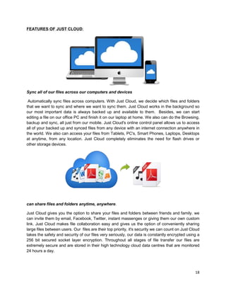 18
FEATURES OF JUST CLOUD:
Sync all of our files across our computers and devices
Automatically sync files across computer...