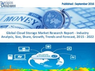 Published : September 2016
Global Cloud Storage Market Research Report - Industry
Analysis, Size, Share, Growth, Trends and Forecast, 2015 - 2022
 
