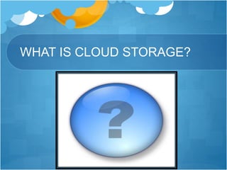 WHAT IS CLOUD STORAGE?
 