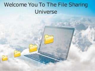 Welcome You To The File Sharing
Universe
 