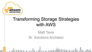 Transforming Storage Strategies
           with AWS
             Matt Tavis
       Sr. Solutions Architect
 