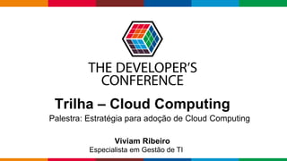 Globalcode – Open4education
Trilha – Cloud Computing
Viviam Ribeiro
Especialista em Gestão de TI
Palestra: Estratégia para adoção de Cloud Computing
 