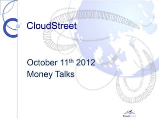 CloudStreet


October 11th 2012
Money Talks
 