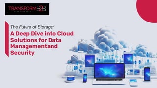 A Deep Dive into Cloud
Solutions for Data
Managementand
Security
The Future of Storage:
 