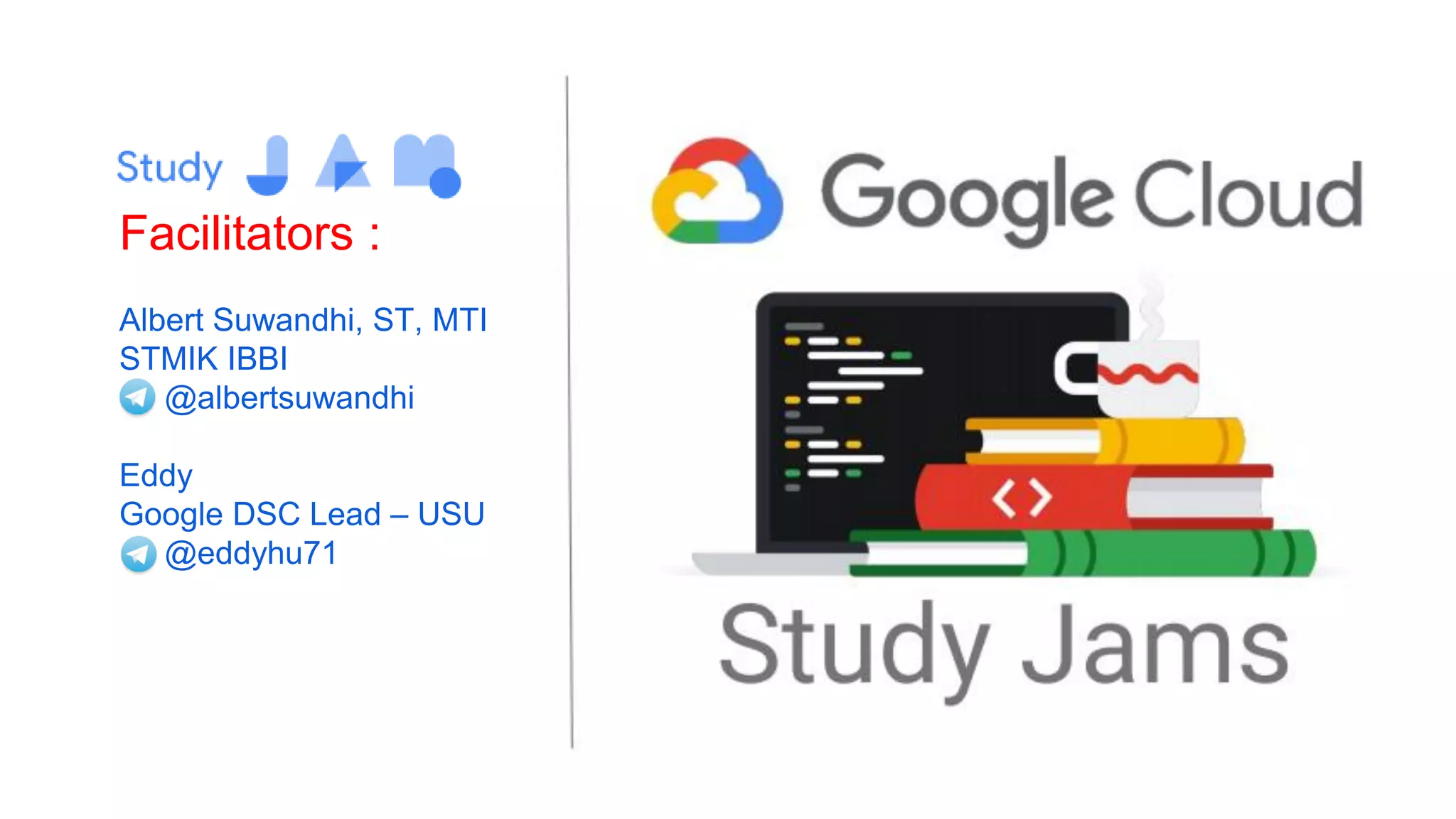 
Facilitators :
Albert Suwandhi, ST, MTI
STMIK IBBI
@albertsuwandhi
Eddy
Google DSC Lead – USU
@eddyhu71
 