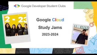 Google Cloud
Study Jams
2023-2024
 