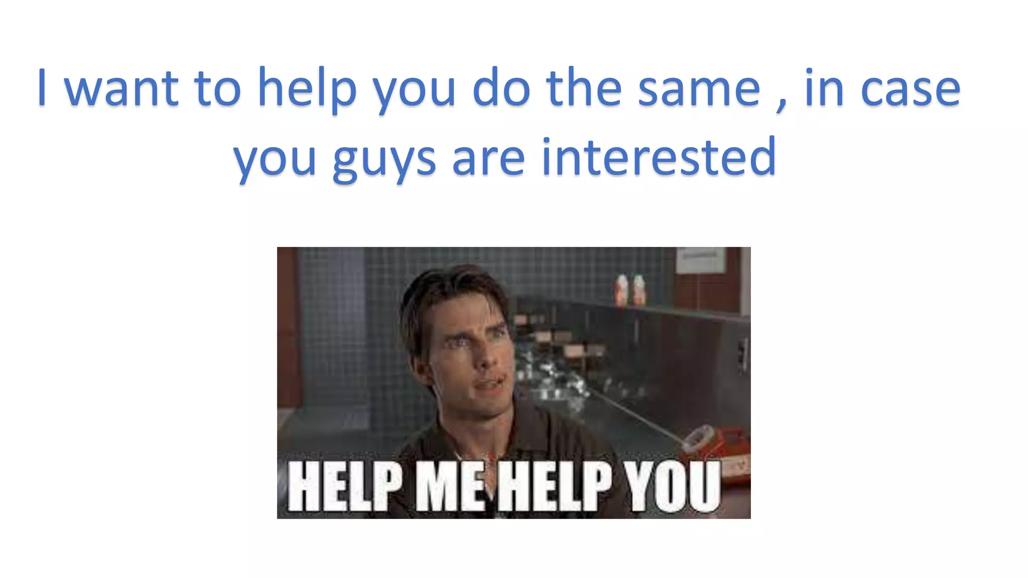 I want to help you do the same , in case
you guys are interested
 