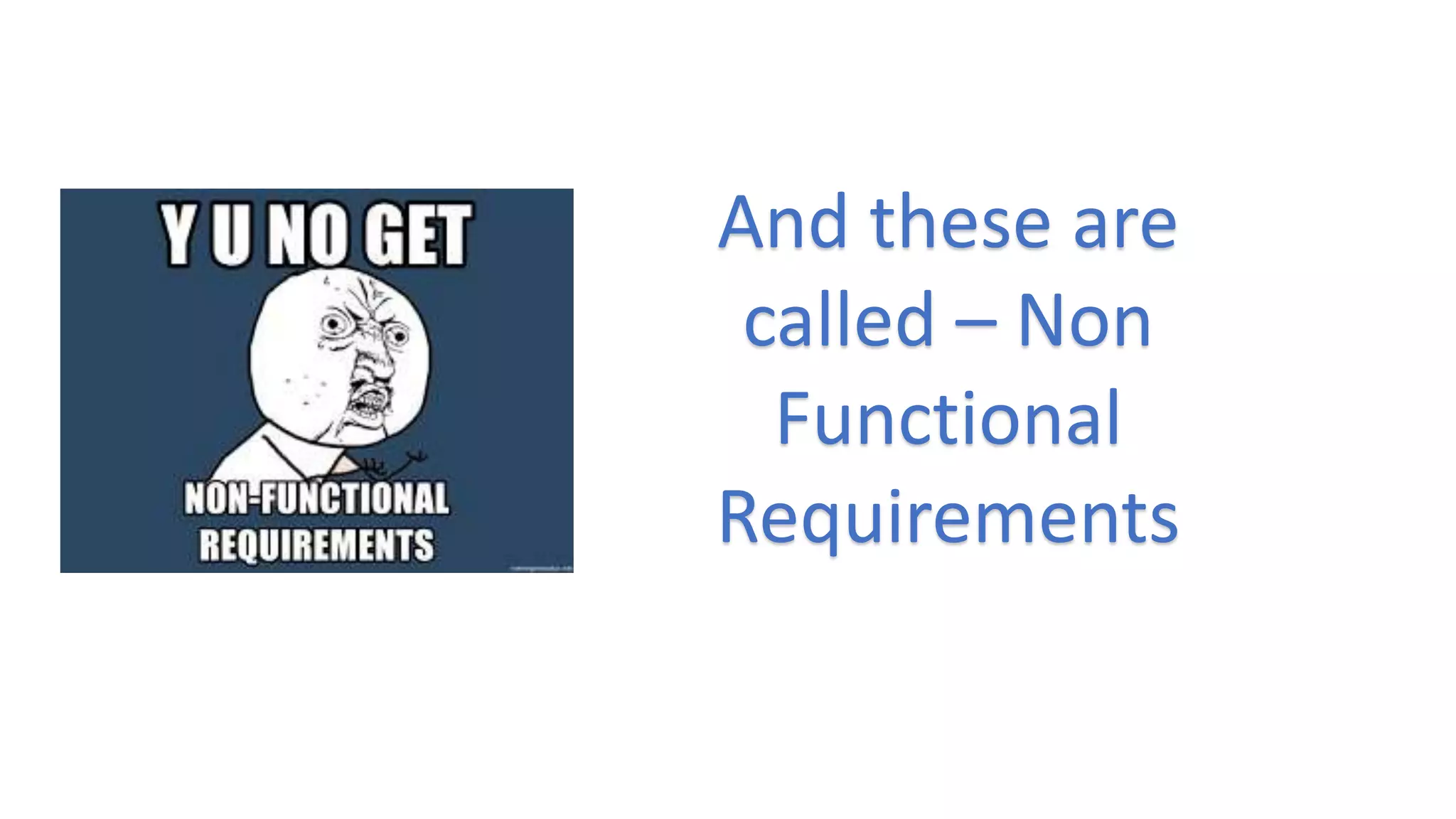 And these are
called – Non
Functional
Requirements
 