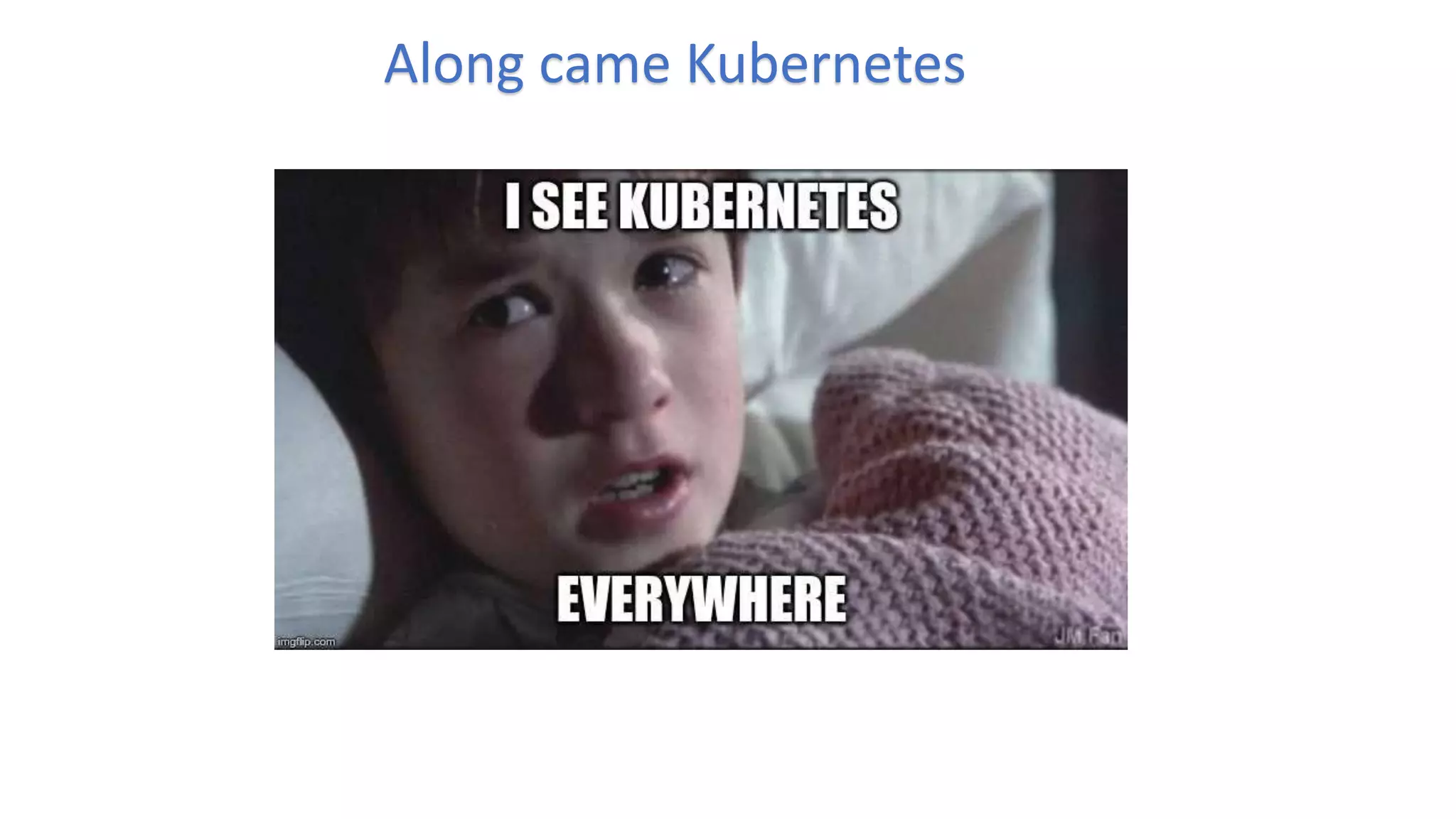 Along came Kubernetes
 