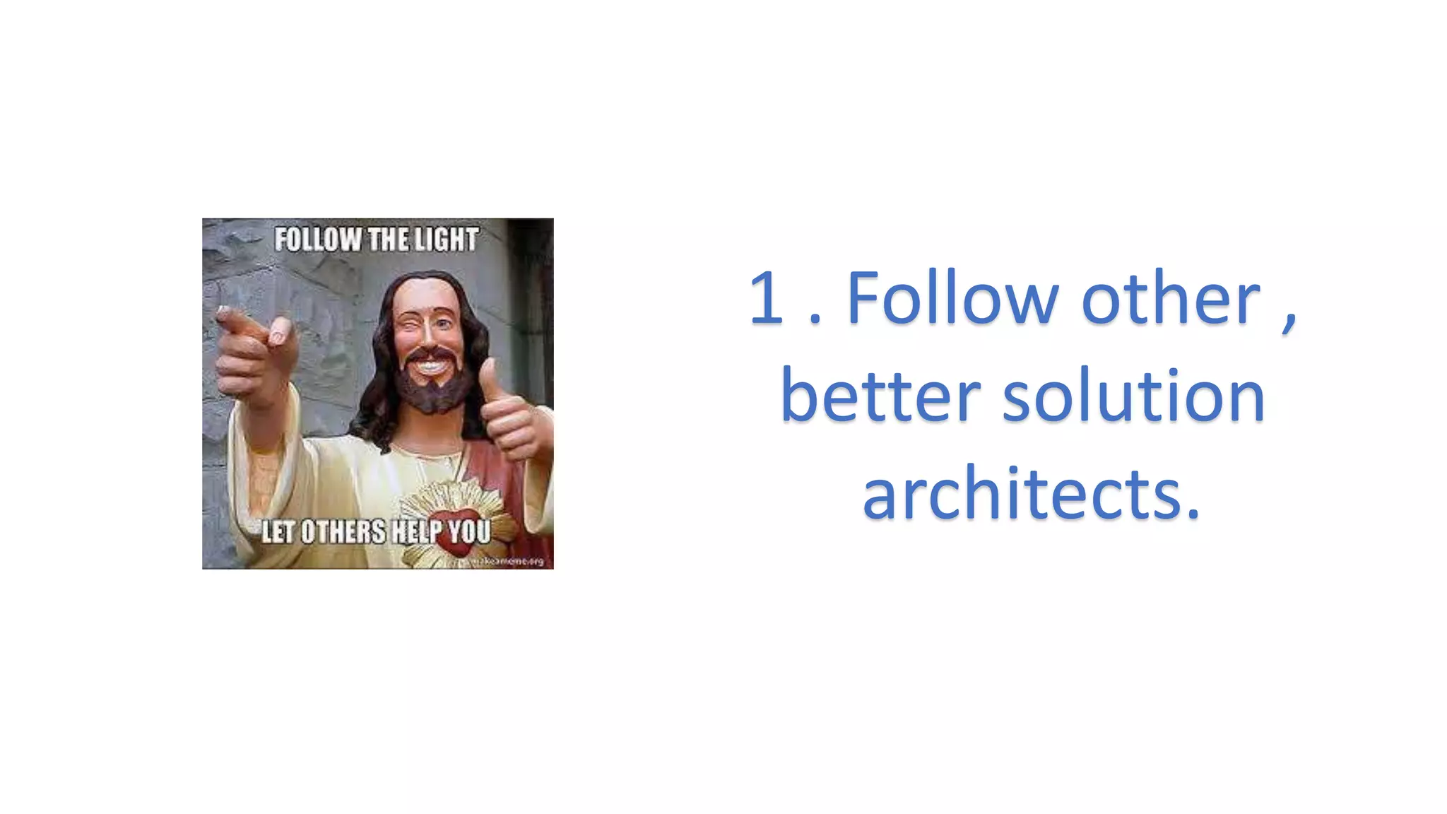 1 . Follow other ,
better solution
architects.
 