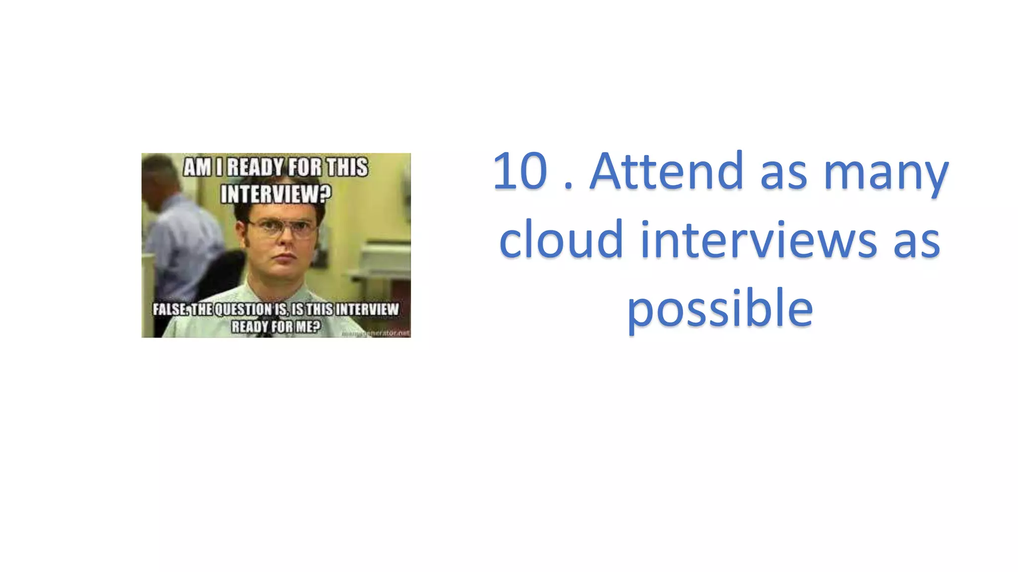 10 . Attend as many
cloud interviews as
possible
 