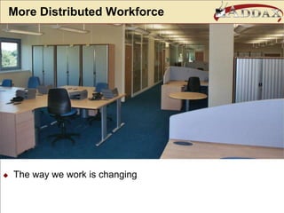 More Distributed WorkforceThe way we work is changingMore Distributed WorkforceBusinesses are more dispersedMore Distributed WorkforceBusinesses are more dispersed