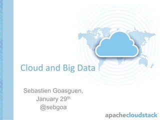 Cloud and Big Data
Sebastien Goasguen,
January 29th
@sebgoa

 