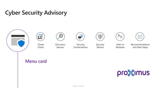 Sensitivity: Unrestricted
Cyber Security Advisory
Menu card
Threat
Check
Discovery
Session
Security
Conversations
Security
Demos
Add-on
Modules
Recommendations
and Next Steps
 