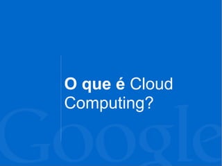 O que é Cloud
Computing?
 