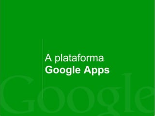 A plataforma
Google Apps
 