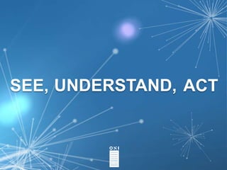 SEE, UNDERSTAND, ACT
 