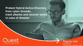 Protect Hybrid Active Directory
from cyber threads,
track attacks and recover easily
in case of disaster
Ragnar Heil
Microsoft MVP
Channel Account Manager, Quest
 