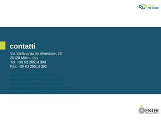 contatti
Via Stefanardo da Vimercate, 28
20128 Milan, Italy
Tel: +39 02 25514 300
Fax: +39 02 25514 302
www.enterthecloud.it
redazione@enterthecloud.it
www.twitter.com/enter_the_cloud
www.facebook.com/enterthecloud
www.youtube.com/entercloudcomputing
 