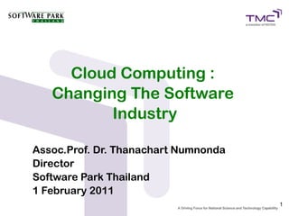 Cloud Computing :
   Changing The Software
          Industry

Assoc.Prof. Dr. Thanachart Numnonda
Director
Software Park Thailand
1 February 2011
                                      1
 