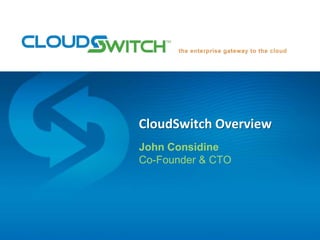 CloudSwitch Overview John Considine Co-Founder & CTO 