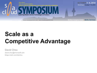 Scale as a Competitive Advantage David Chou david.chou@microsoft.com blogs.msdn.com/dachou 
