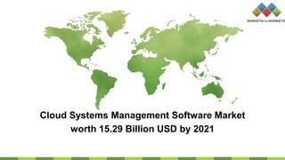 Cloud Systems Management Software Market
worth 15.29 Billion USD by 2021
 