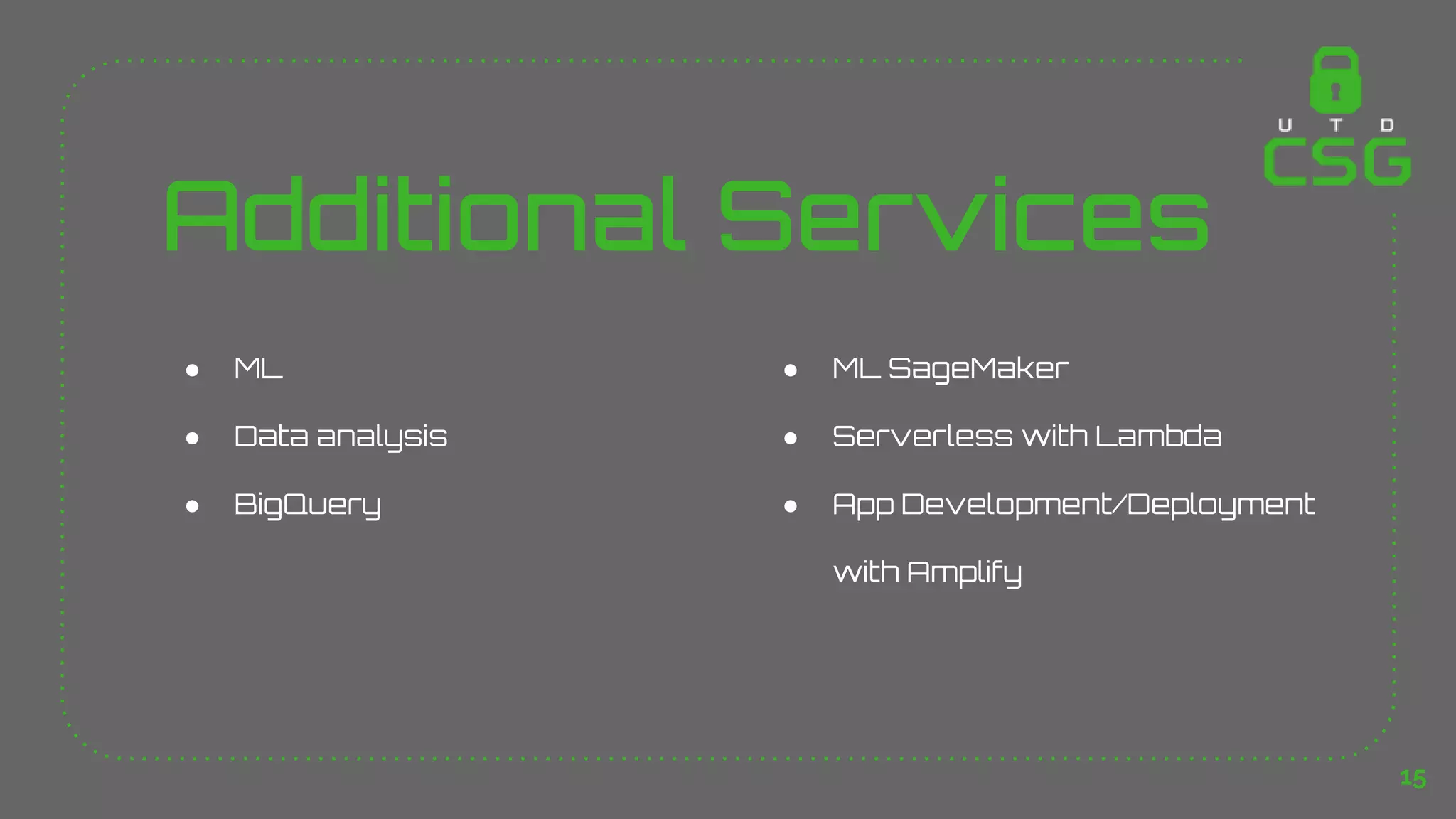 Additional Services
● ML
● Data analysis
● BigQuery
● ML SageMaker
● Serverless with Lambda
● App Development/Deployment
with Amplify
15
 