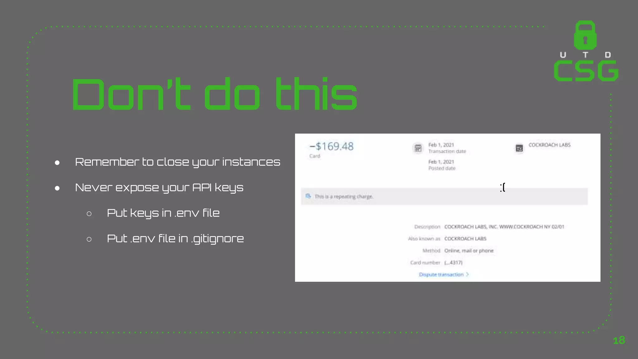 Don’t do this
18
:(
● Remember to close your instances
● Never expose your API keys
○ Put keys in .env file
○ Put .env file in .gitignore
 