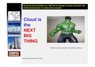 5
©Conpex Solutions Sdn Bhd, 2011-2012
Cloud is
the
NEXT
BIG
THING
Attribution, Creative Commons: Photo By Mrs. Gemstone
U...