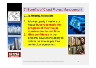 88
7] Benefits of Cloud Project Management
C) To Property Purchasers
1. Allow property investors or
house buyers to track ...