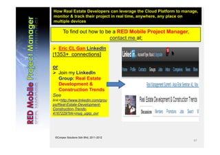 97
©Conpex Solutions Sdn Bhd, 2011-2012
How Real Estate Developers can leverage the Cloud Platform to manage,
monitor & tr...