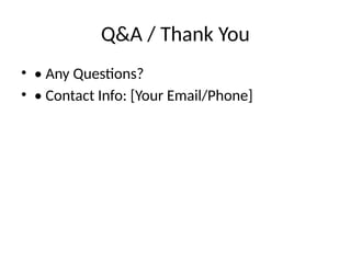 Q&A / Thank You
• • Any Questions?
• • Contact Info: [Your Email/Phone]
 