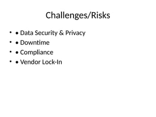 Challenges/Risks
• • Data Security & Privacy
• • Downtime
• • Compliance
• • Vendor Lock-In
 