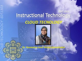 CLOUD TECNOLOGY
Dr. Rosmaliza binti Mohd.Kamalluden
 