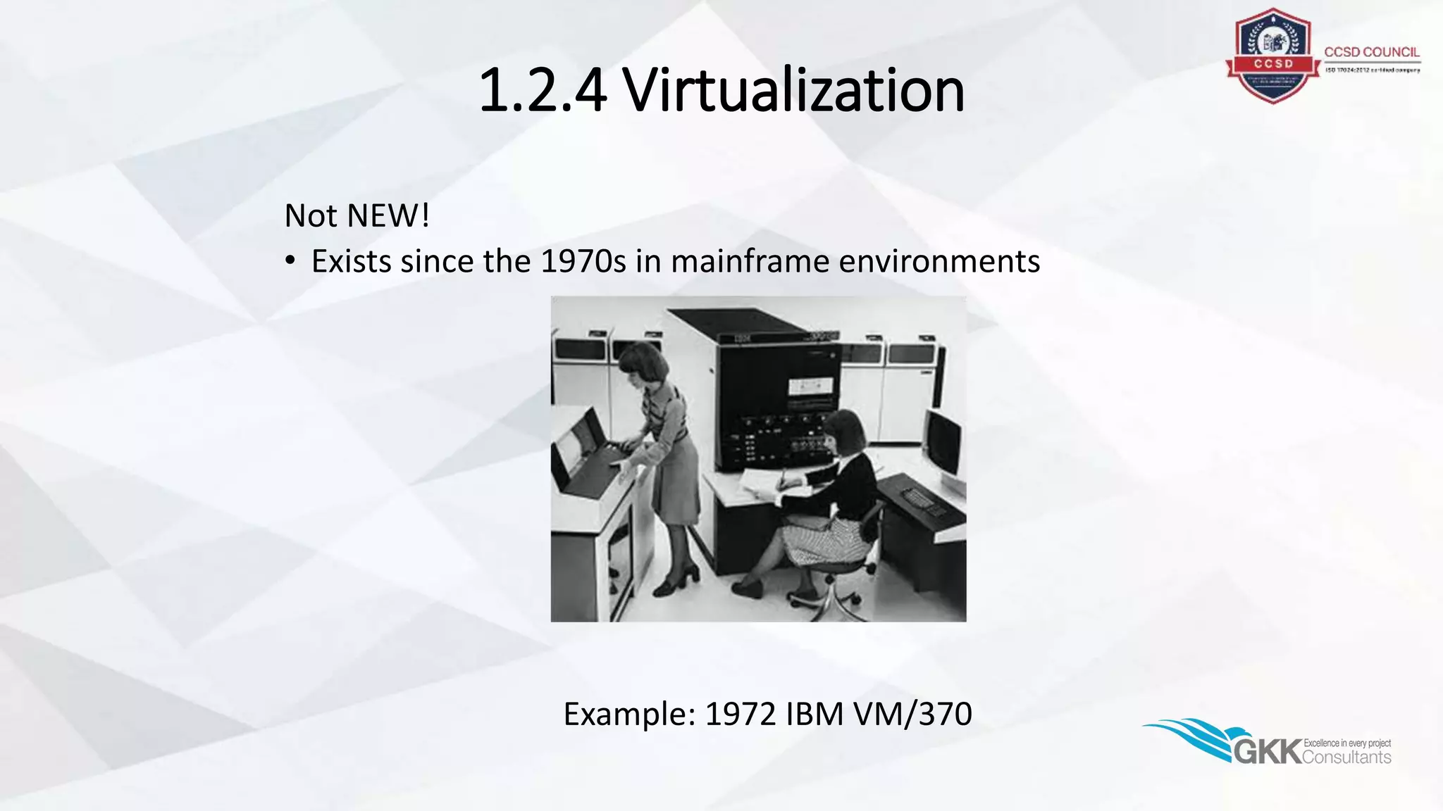 1.2.4 Virtualization
Not NEW!
• Exists since the 1970s in mainframe environments
Example: 1972 IBM VM/370
 