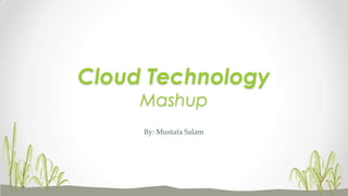Cloud Technology
Mashup
By: Mustafa Salam

 